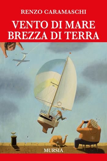 Vento di mare brezza di terra - Renzo Caramaschi - Libro Mursia 2019, Romanzi Mursia | Libraccio.it