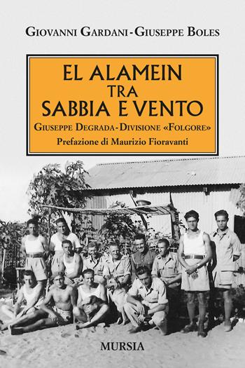 El Alamein tra sabbia e vento. Giuseppe Degrada. Divisione Folgore - Giovanni Gardani, Giuseppe Boles - Libro Mursia 2022, Testimonianze fra cronaca e storia | Libraccio.it
