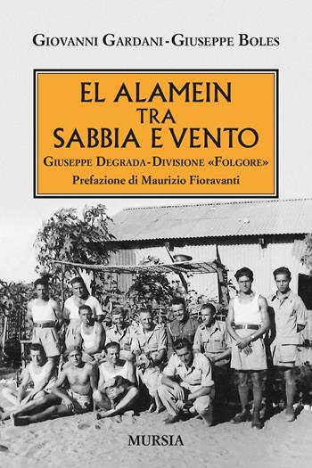 El Alamein tra sabbia e vento. Giuseppe Degrada. Divisione Folgore - Giovanni Gardani, Giuseppe Boles - Libro Ugo Mursia Editore 2022, Testimonianze fra cronaca e storia | Libraccio.it