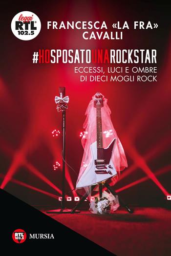 Ho sposato una rockstar. Eccessi, luci e ombre di dieci mogli rock - Francesca Cavalli - Libro Ugo Mursia Editore 2020, Leggi RTL 102.5 | Libraccio.it