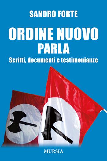 Ordine Nuovo parla. Scritti, documenti e testimonianze - Sandro Forte - Libro Mursia 2020, Testimonianze fra cronaca e storia | Libraccio.it