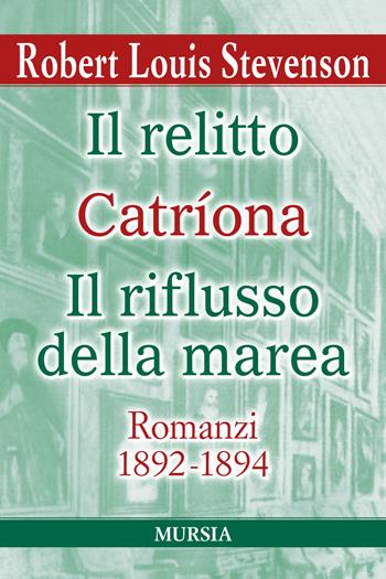 Il relitto-Catriona-Il riflusso della marea. Romanzi 1892-1894 - Robert Louis Stevenson - Libro Mursia 2020, I grandi scrittori di ogni paese | Libraccio.it