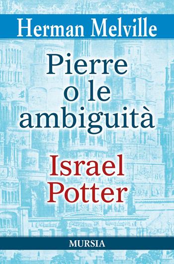 Pierre o le ambiguità-Israel Potter - Herman Melville - Libro Mursia 2020, I grandi scrittori di ogni paese | Libraccio.it