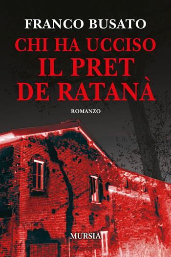 Chi ha ucciso il Pret de Ratanà - Franco Busato - Libro Ugo Mursia Editore 2020, Romanzi Mursia | Libraccio.it