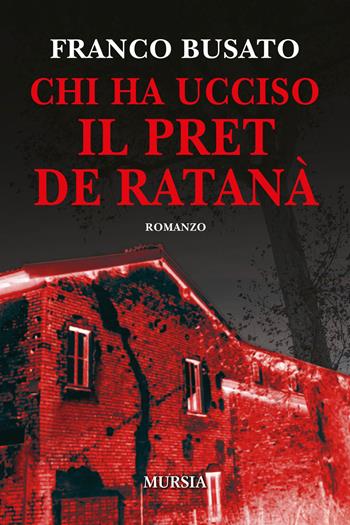 Chi ha ucciso il Pret de Ratanà - Franco Busato - Libro Mursia 2020, Romanzi Mursia | Libraccio.it