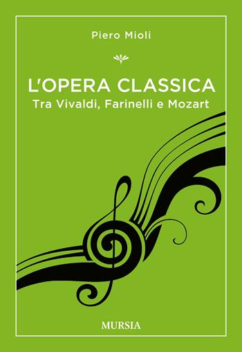L'opera classica. Tra Vivaldi, Farinelli e Mozart - Piero Mioli - Libro Mursia 2021, La musica e i generi | Libraccio.it