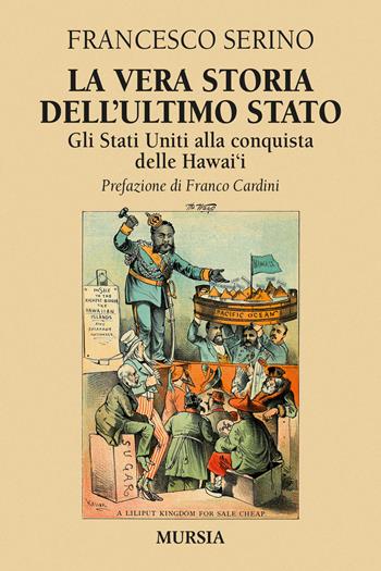 La vera storia dell'ultimo Stato. Gli Stati Uniti alla conquista delle Hawai'i - Francesco Serino - Libro Mursia 2022, Storia, biografie e diari | Libraccio.it