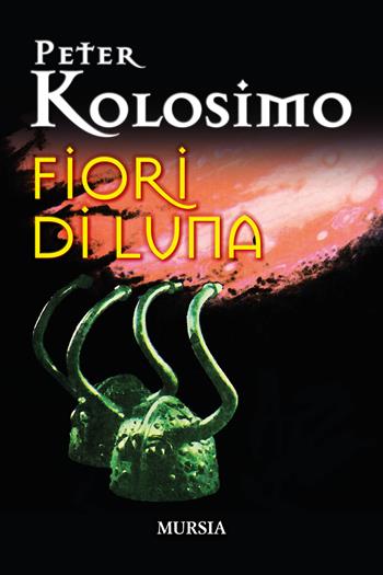 Fiori di luna - Peter Kolosimo - Libro Ugo Mursia Editore 2020 | Libraccio.it