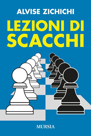 Lezioni di scacchi - Alvise Zichichi - Libro Ugo Mursia Editore 2020, Biblioteca dei giochi | Libraccio.it