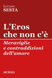 L' Eros che non c'è. Meraviglie e contraddizioni dell'amore