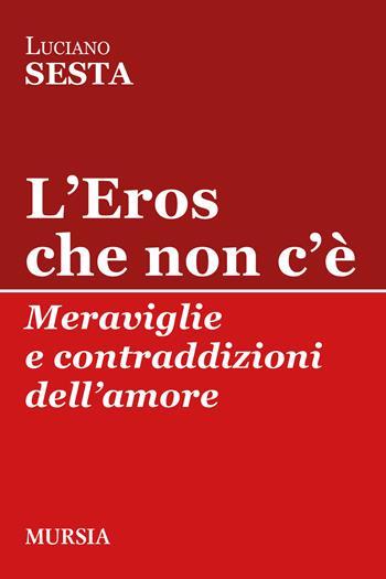 L'Eros che non c’è. Meraviglie e contraddizioni dell’amore - Luciano Sesta - Libro Mursia 2020, Tracce | Libraccio.it
