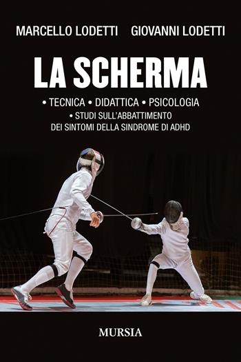 La scherma. Tecnica, didattica, psicologia, studi sull'abbattimento dei sintomi della sindrome di ADHD - Marcello Lodetti, Giovanni Lodetti - Libro Mursia 2022, Calcio, bicicletta e altri sport | Libraccio.it