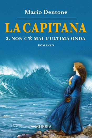 La capitana. Vol. 3: Non c'è mai l'ultima onda - Mario Dentone - Libro Mursia 2021, Biblioteca del mare | Libraccio.it