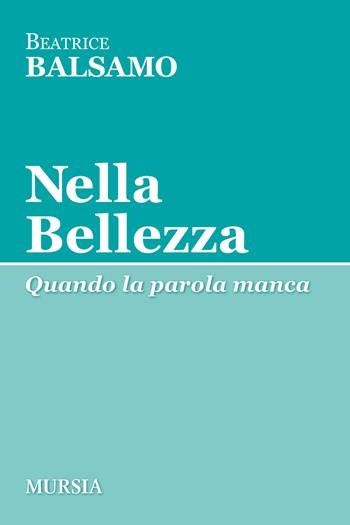 Nella bellezza - Beatrice Balsamo - Libro Mursia 2020, Tracce | Libraccio.it