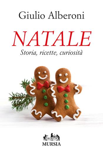 Natale. Storia, ricette, curiosità - Giulio Alberoni - Libro Mursia 2020, Golosia & C. | Libraccio.it