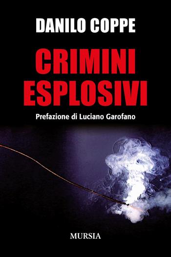 Crimini esplosivi - Danilo Coppe - Libro Ugo Mursia Editore 2020, Storia, biografie e diari | Libraccio.it