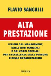 Alta prestazione. Lezioni dal management, dalle arti marziali e dai corpi speciali per l'eccellenza delle persone e delle organizzazioni