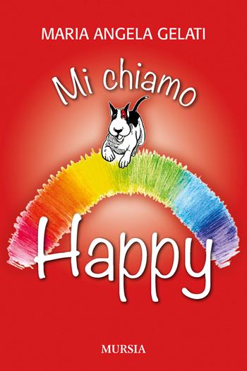 Mi chiamo Happy - Maria Angela Gelati - Libro Mursia 2020, Interventi | Libraccio.it