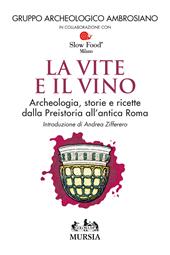 Le vite e il vino. Archeologia, storie e ricette dalla preistoria all'antica Roma