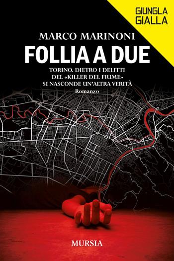Follia a due. Torino. Dietro i delitti del «Killer del fiume» si nasconde un'altra verità - Marco Marinoni - Libro Mursia 2021, Giungla gialla | Libraccio.it