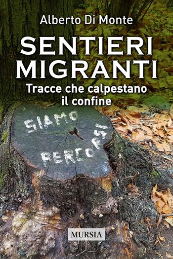 Sentieri migranti. Tracce che calpestano il confine - Alberto Abo Di Monte - Libro Mursia 2021, Viaggi, scoperte e tradizioni | Libraccio.it