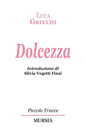 Dolcezza - Luca Grecchi - Libro Mursia 2021, Piccole tracce | Libraccio.it