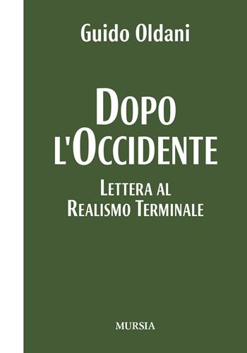 Dopo l'Occidente. Lettera al realismo terminale - Guido Oldani - Libro Mursia 2021, I Picci One | Libraccio.it