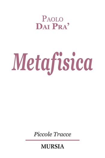 Metafisica - Paolo Dai Prà - Libro Mursia 2021, Piccole tracce | Libraccio.it