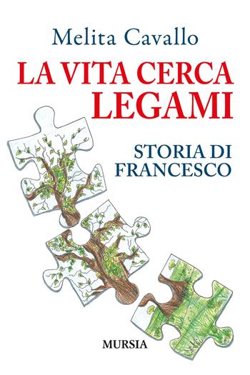 La vita cerca legami. Storia di Francesco - Melita Cavallo - Libro Mursia 2021, Memoirs | Libraccio.it
