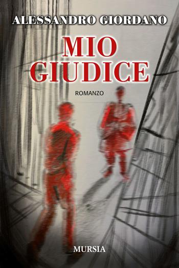 Mio giudice - Alessandro Giordano - Libro Mursia 2021, Romanzi Mursia | Libraccio.it