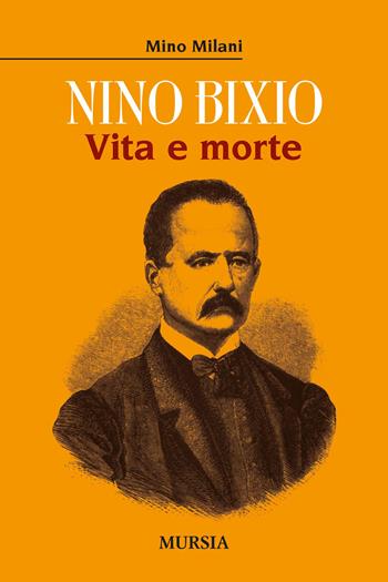 Nino Bixio. Vita e morte - Mino Milani - Libro Mursia 2021, Storia, biografie e diari | Libraccio.it