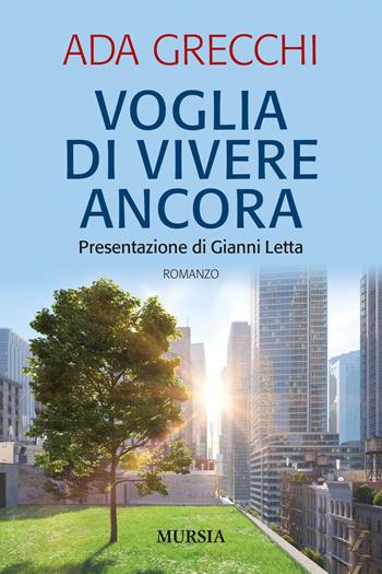 Voglia di vivere ancora - Ada Grecchi - Libro Ugo Mursia Editore 2021, Romanzi Mursia | Libraccio.it
