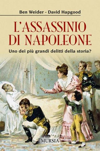 L' assassinio di Napoleone - Ben Weider, David Hapgood - Libro Ugo Mursia Editore 2021, Storia, biografie, diari | Libraccio.it