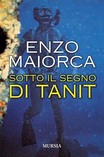 Sotto il segno di Tanit - Enzo Maiorca - Libro Mursia 2021, Biblioteca del mare | Libraccio.it