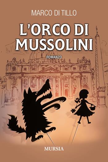 L'orco di Mussolini - Marco Di Tillo - Libro Mursia 2022, Romanzi Mursia | Libraccio.it