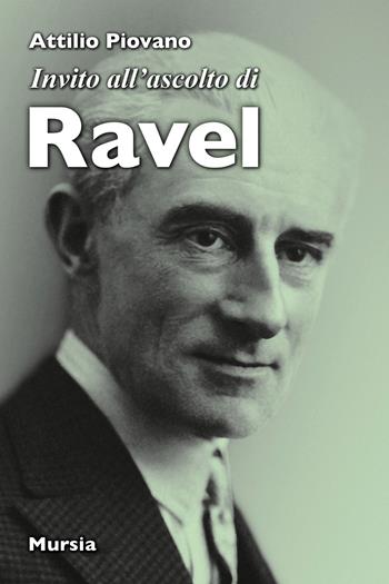 Invito all'ascolto di Ravel - Attilio Piovano - Libro Ugo Mursia Editore 2022, Invito all'ascolto | Libraccio.it