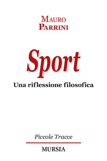 Sport. Una riflessione filosofica - Mauro Parrini - Libro Mursia 2023, Piccole tracce | Libraccio.it