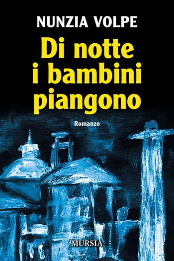 Di notte i bambini piangono - Nunzia Volpe - Libro Mursia 2022, Romanzi Mursia | Libraccio.it