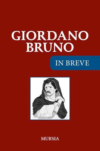 Giordano Bruno  - Libro Mursia 2022, In breve | Libraccio.it