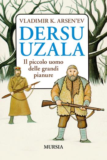 Dersu Uzala. Il piccolo uomo delle grandi pianure - Vladimir K. Arsen'ev - Libro Mursia 2022, Corticelli | Libraccio.it