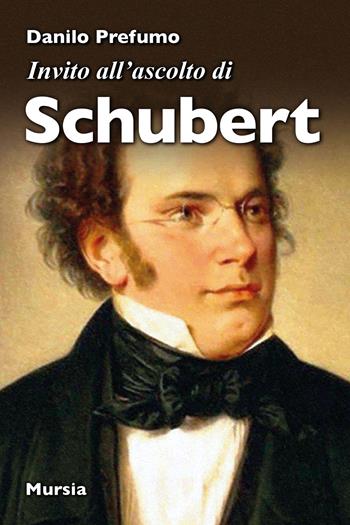 Invito all'ascolto di Schubert - Danilo Prefumo - Libro Mursia 2022, Invito all'ascolto | Libraccio.it