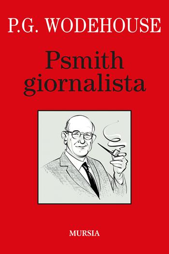 Psmith giornalista - Pelham G. Wodehouse - Libro Ugo Mursia Editore 2022, I libri di Wodehouse | Libraccio.it