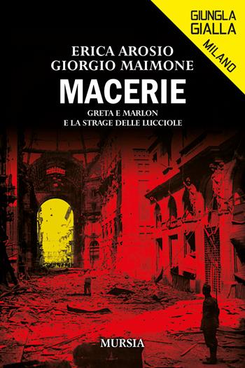 Macerie. Greta e Marlon e la strage delle lucciole - Erica Arosio, Giorgio Maimone - Libro Mursia 2022, Giungla gialla. Milano | Libraccio.it