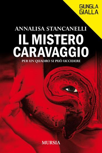 Il mistero Caravaggio. Per un quadro si può uccidere - Annalisa Stancanelli - Libro Mursia 2022, Giungla gialla | Libraccio.it