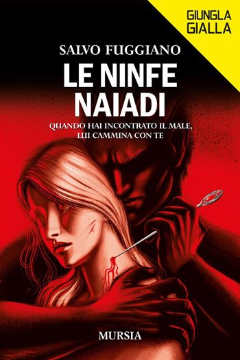 Le ninfe Naiadi. Quando hai incontrato il male, lui cammina con te - Salvo Fuggiano - Libro Mursia 2023, Giungla gialla | Libraccio.it