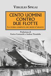 Cento uomini contro due flotte. La storia completa dei mezzi d'assalto