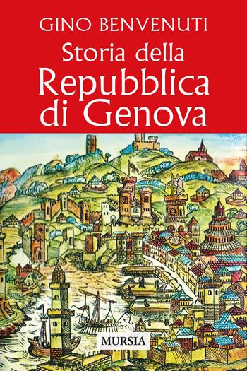 Storia della Repubblica di Genova - Gino Benvenuti - Libro Mursia 2022, Storia, biografie e diari | Libraccio.it