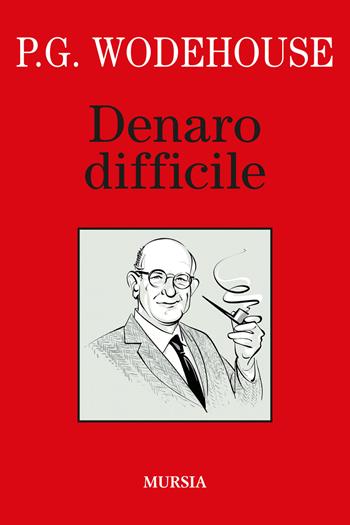 Denaro difficile - Pelham G. Wodehouse - Libro Ugo Mursia Editore 2022, I libri di Wodehouse | Libraccio.it