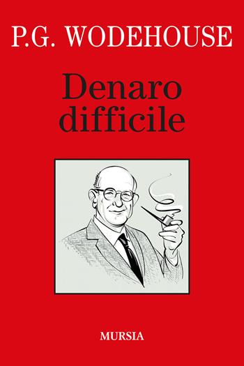 Denaro difficile - Pelham G. Wodehouse - Libro Mursia 2022, I libri di Wodehouse | Libraccio.it