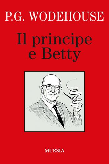 Il principe e Betty - Pelham G. Wodehouse - Libro Mursia 2022, I libri di Wodehouse | Libraccio.it
